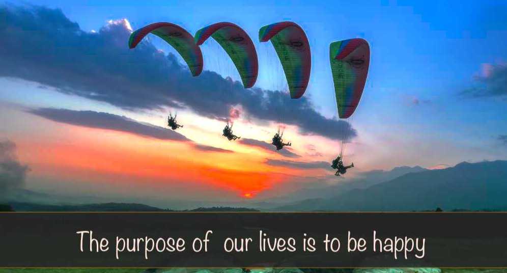 The purpose of our lives is to be happy