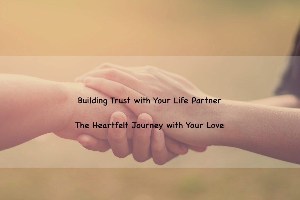 Trust and Love: The Heartfelt Journey with Your Life Partner