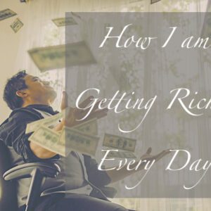 How I am Getting Richer Every Day: How to Become Rich