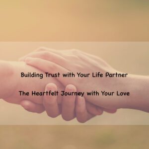 Trust and Love: The Heartfelt Journey with Your Life Partner